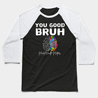 You-Good-Bruh-Mental-Health Baseball T-Shirt